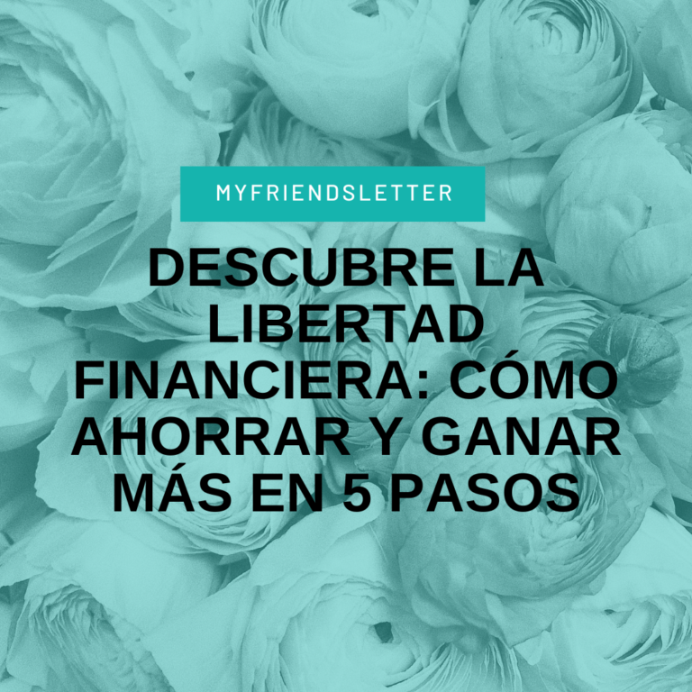 Lee más sobre el artículo Descubre la Libertad Financiera: Cómo Ahorrar y Ganar Más en 5 Pasos