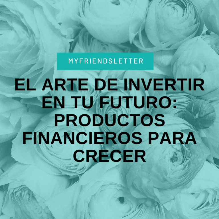 Lee más sobre el artículo El Arte de Invertir en Tu Futuro: Productos Financieros para Crecer