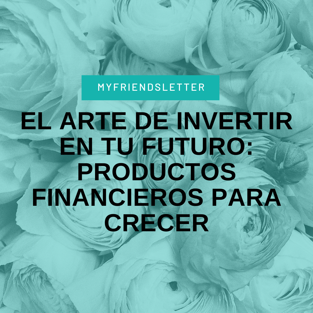 Actualment esteu veient El Arte de Invertir en Tu Futuro: Productos Financieros para Crecer