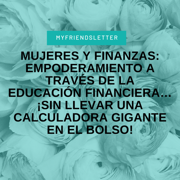 Lee más sobre el artículo Mujeres y Finanzas: Empoderamiento a Través de la Educación Financiera… ¡sin Llevar una Calculadora Gigante en el Bolso!