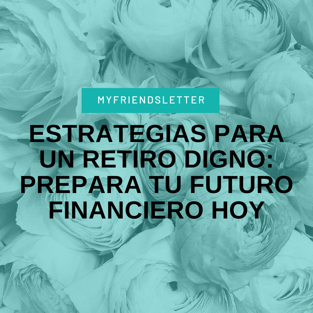 En este momento estás viendo Estrategias para un Retiro Digno: Prepara Tu Futuro Financiero Hoy