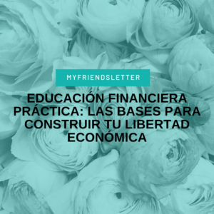 Educación financiera práctica las bases para construir tu libertad económica