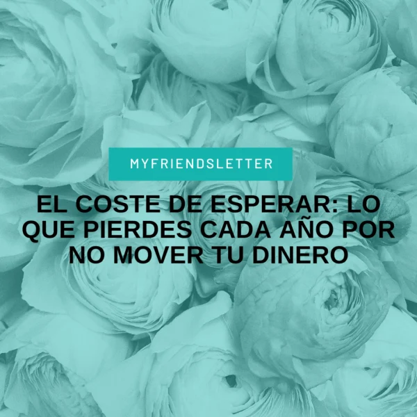 El coste de esperar lo que pierdes cada año por no mover tu dinero