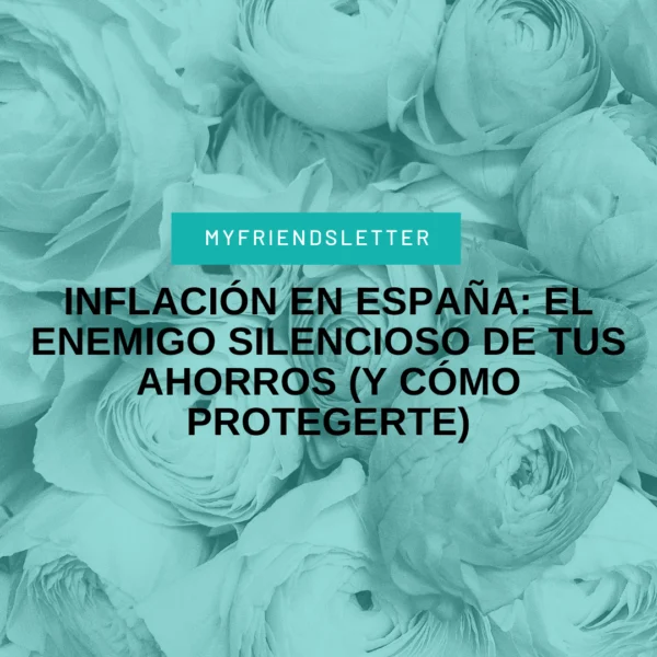 Inflación en España el enemigo silencioso de tus ahorros