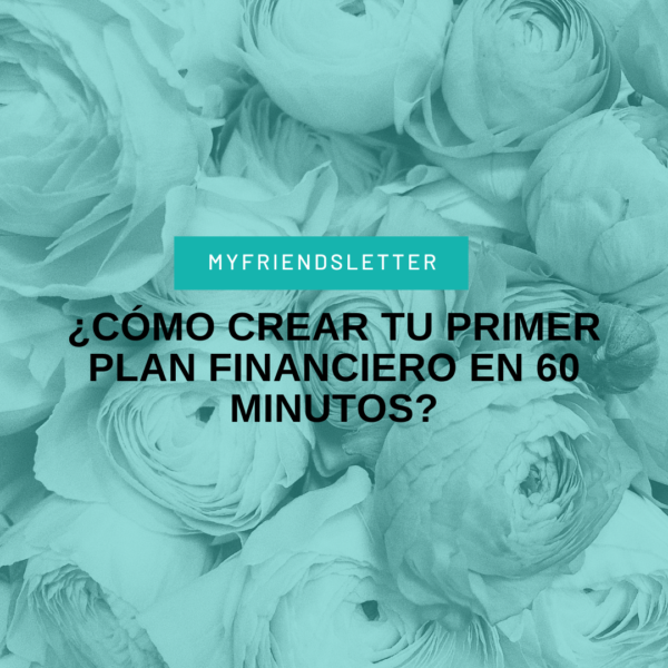 ¿Cómo crear tu primer plan financiero en 60 minutos