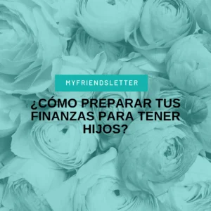 ¿Cómo preparar tus finanzas para tener hijos