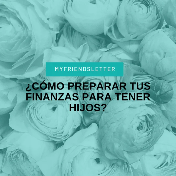 ¿Cómo preparar tus finanzas para tener hijos